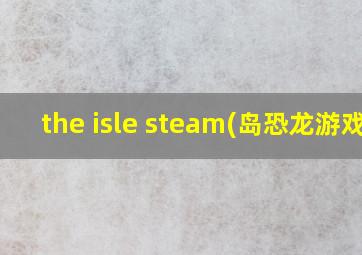 the isle steam(岛恐龙游戏)